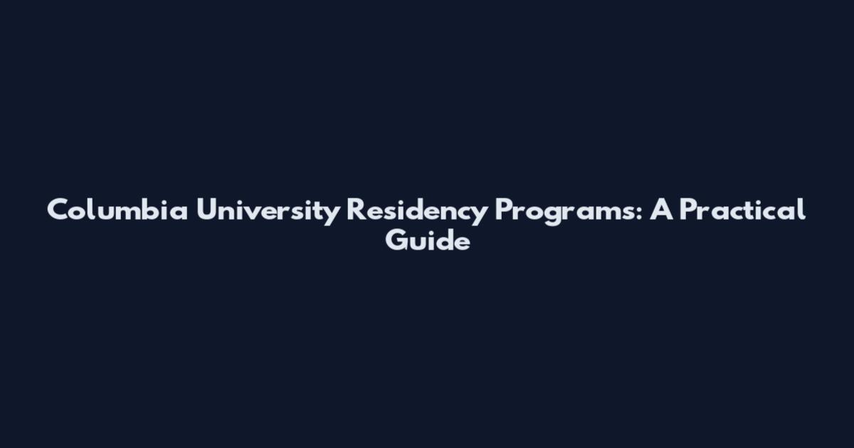 Columbia University Residency Programs: A Practical Guide