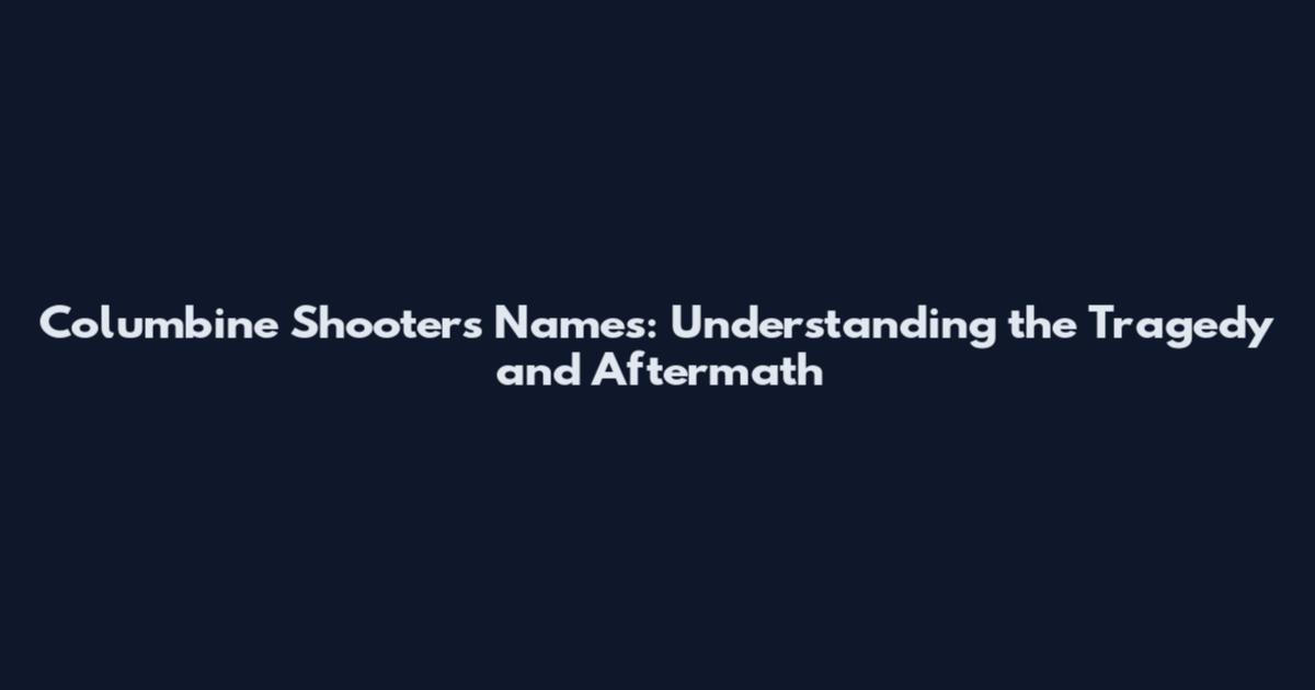 Columbine Shooters Names: Understanding the Tragedy and Aftermath