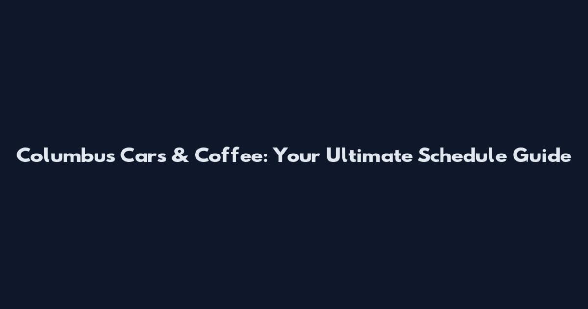 Columbus Cars & Coffee: Your Ultimate Schedule Guide