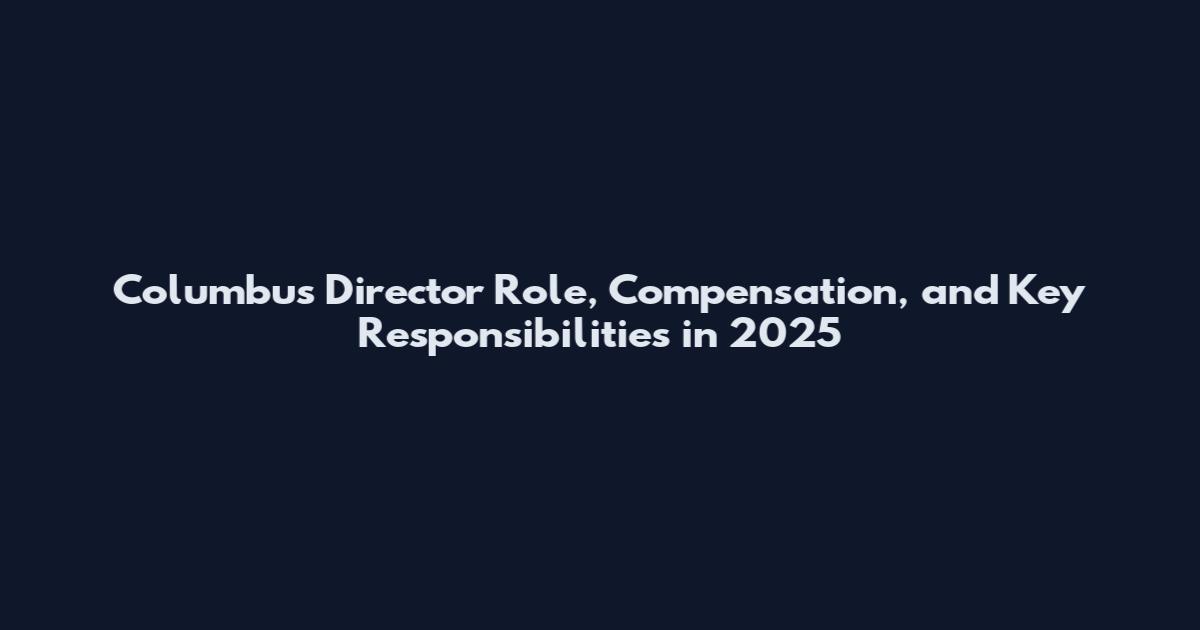 Columbus Director Role, Compensation, and Key Responsibilities in 2025