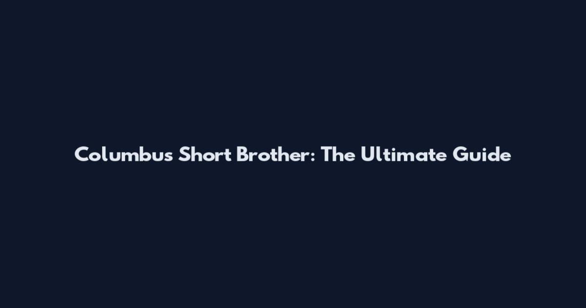 Columbus Short Brother: The Ultimate Guide