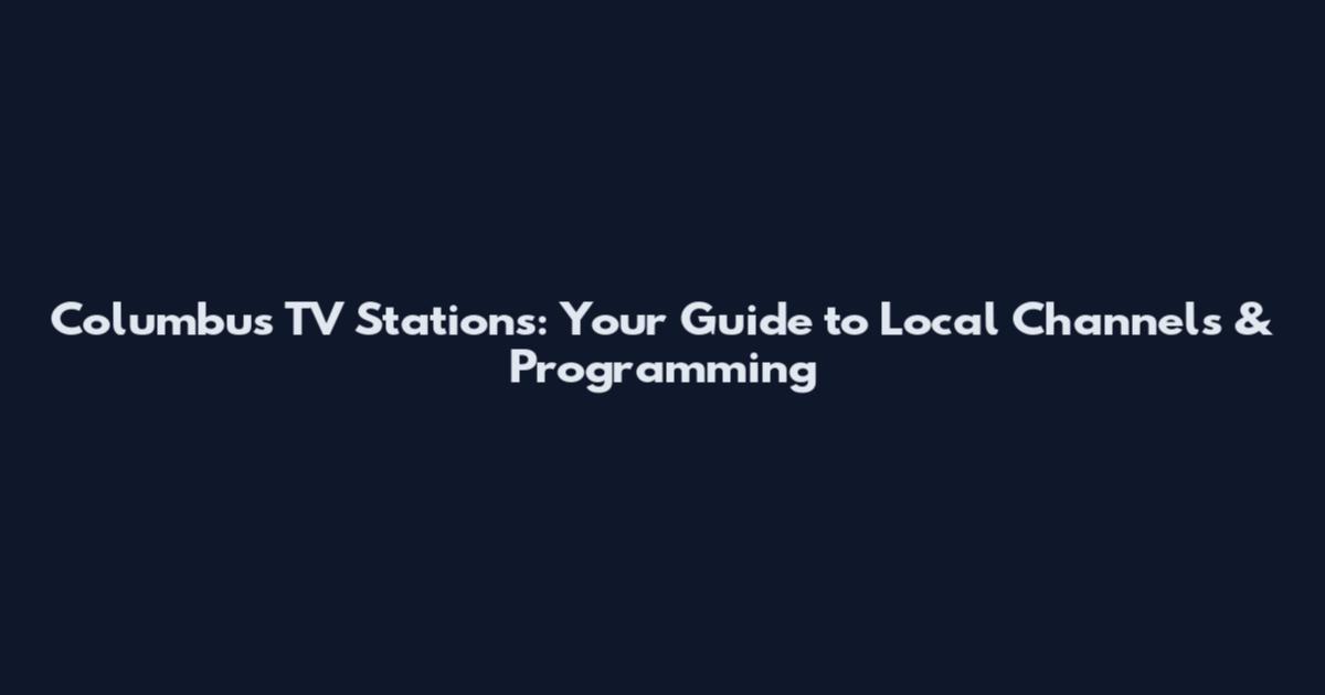 Columbus TV Stations: Your Guide to Local Channels & Programming