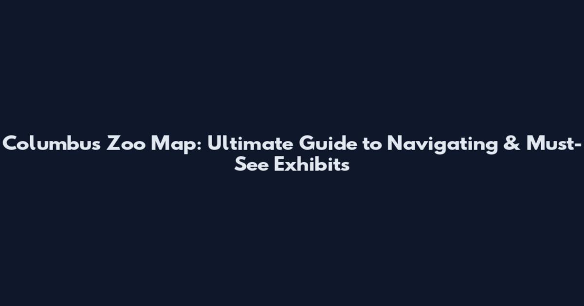 Columbus Zoo Map: Ultimate Guide to Navigating & Must-See Exhibits