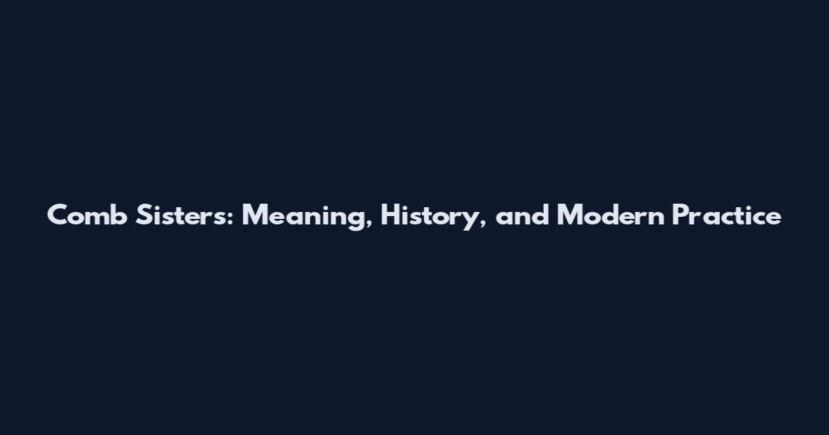 Comb Sisters: Meaning, History, and Modern Practice
