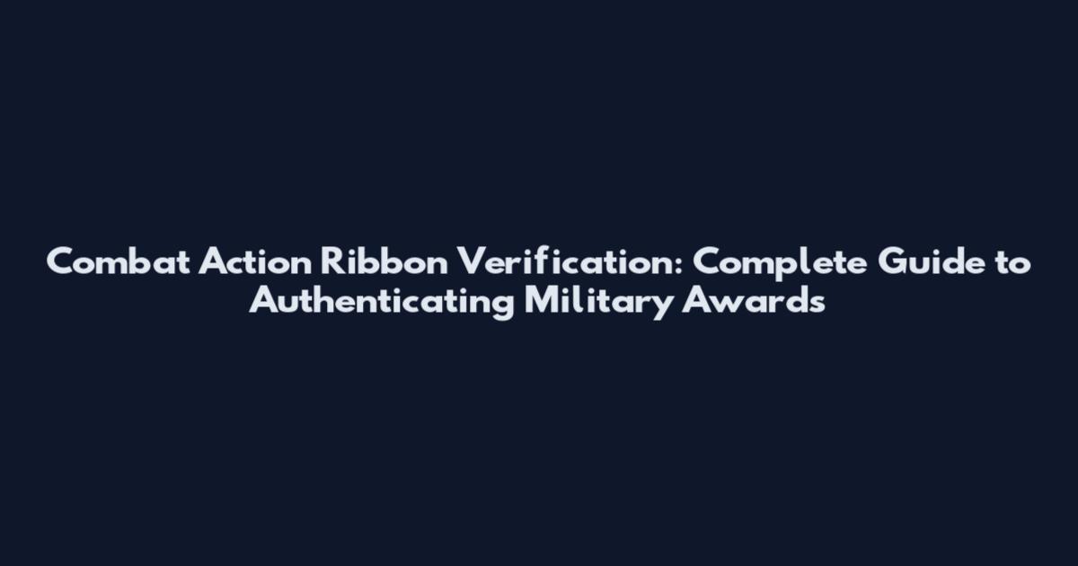 Combat Action Ribbon Verification: Complete Guide to Authenticating Military Awards