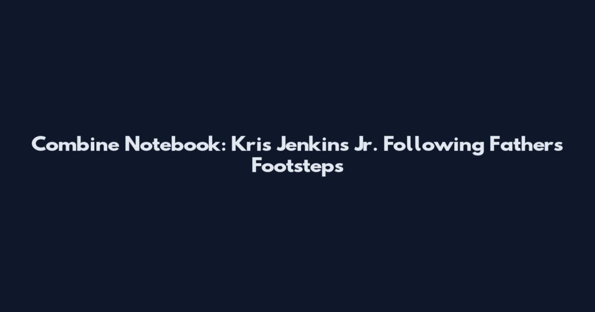 Combine Notebook: Kris Jenkins Jr. Following Father's Footsteps