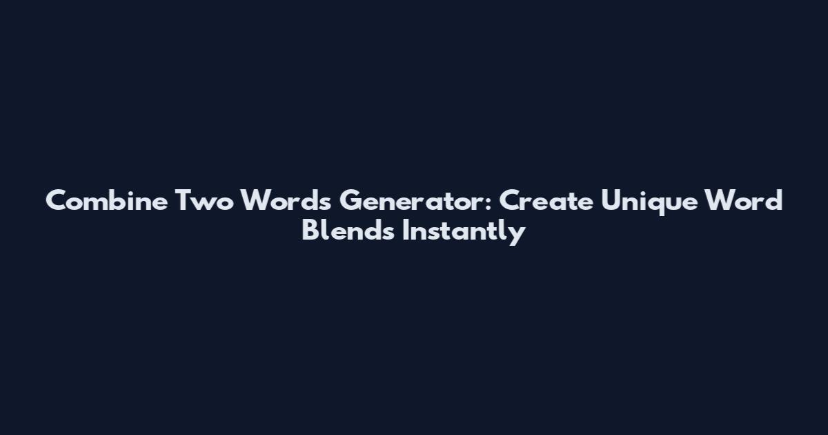 Combine Two Words Generator: Create Unique Word Blends Instantly