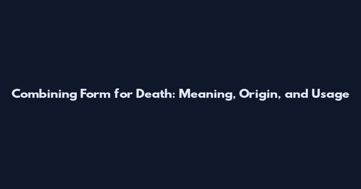 Combining Form for Death: Meaning, Origin, and Usage