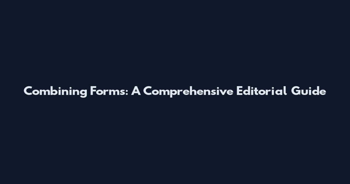 Combining Forms: A Comprehensive Editorial Guide