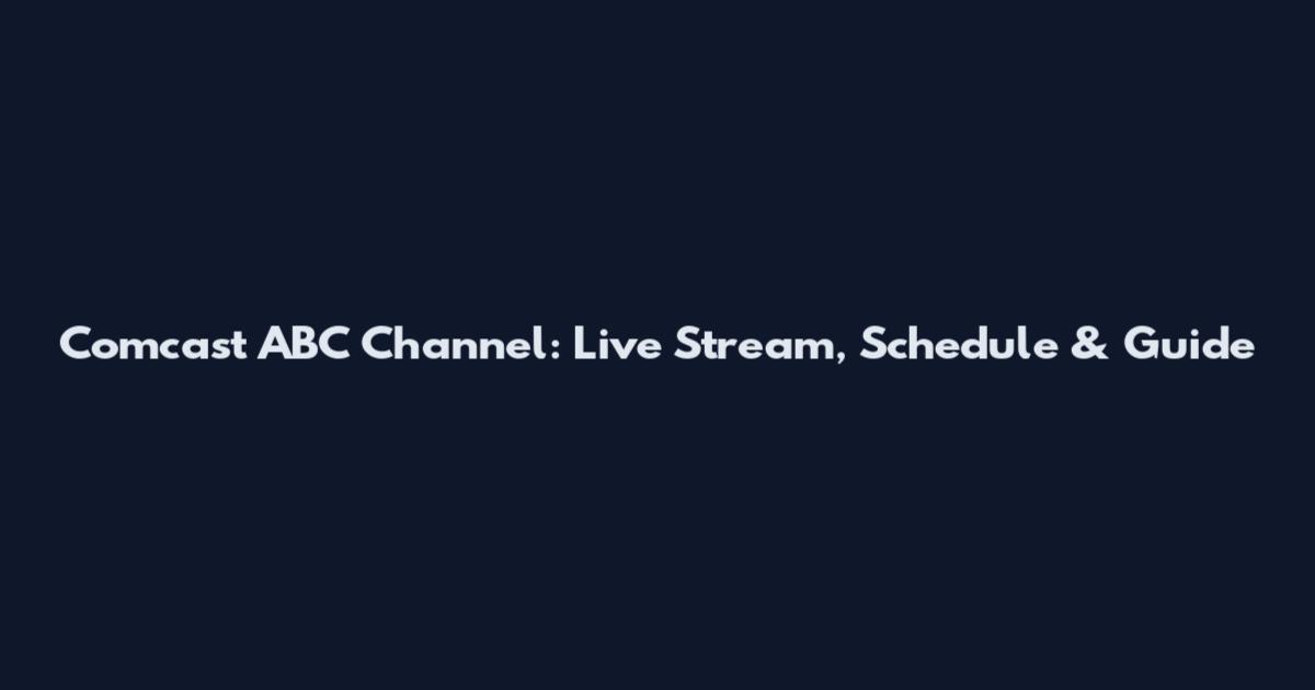 Comcast ABC Channel: Live Stream, Schedule & Guide