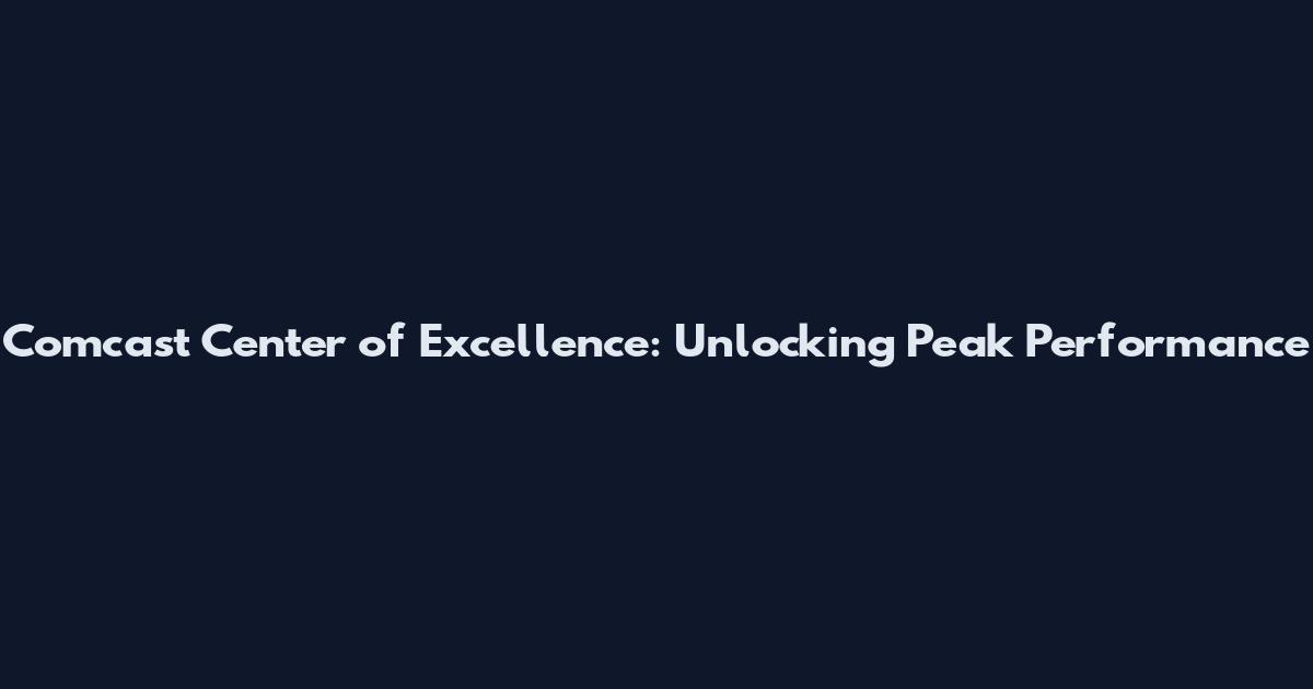 Comcast Center of Excellence: Unlocking Peak Performance