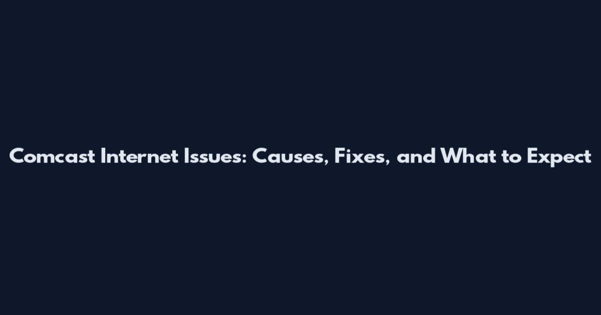 Comcast Internet Issues: Causes, Fixes, and What to Expect