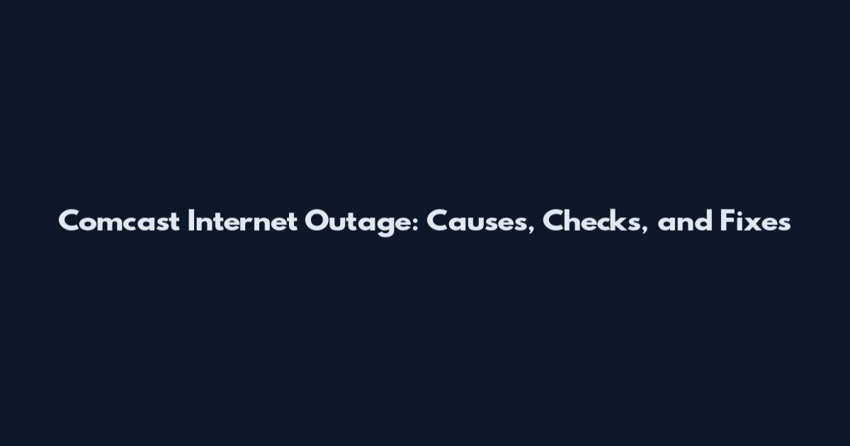 Comcast Internet Outage: Causes, Checks, and Fixes