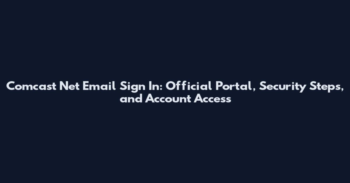 Comcast Net Email Sign In: Official Portal, Security Steps, and Account Access