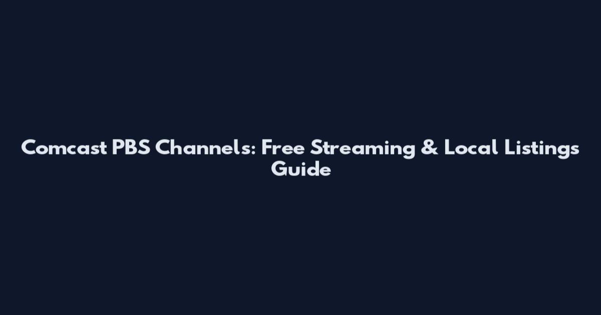 Comcast PBS Channels: Free Streaming & Local Listings Guide