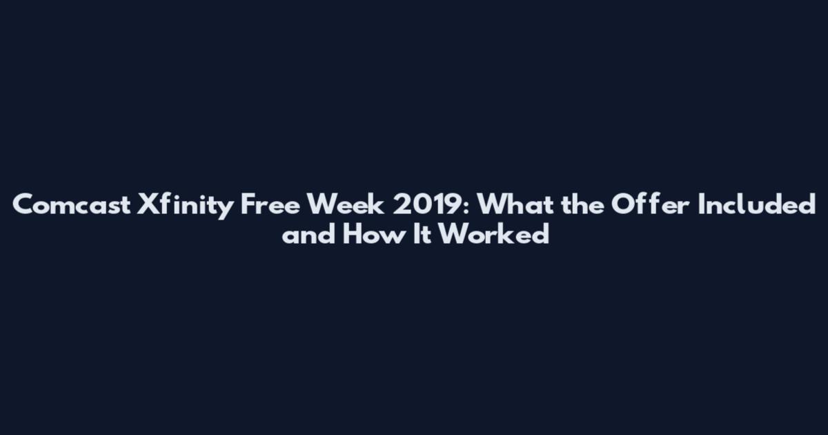 Comcast Xfinity Free Week 2019: What the Offer Included and How It Worked