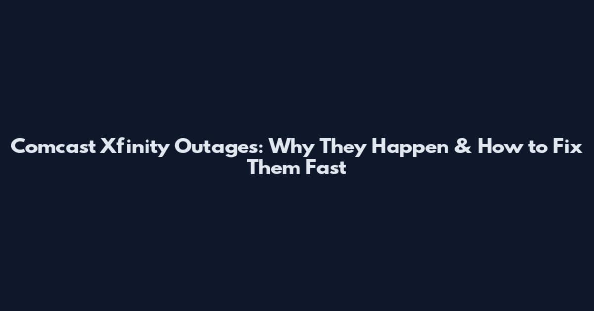 Comcast Xfinity Outages: Why They Happen & How to Fix Them Fast