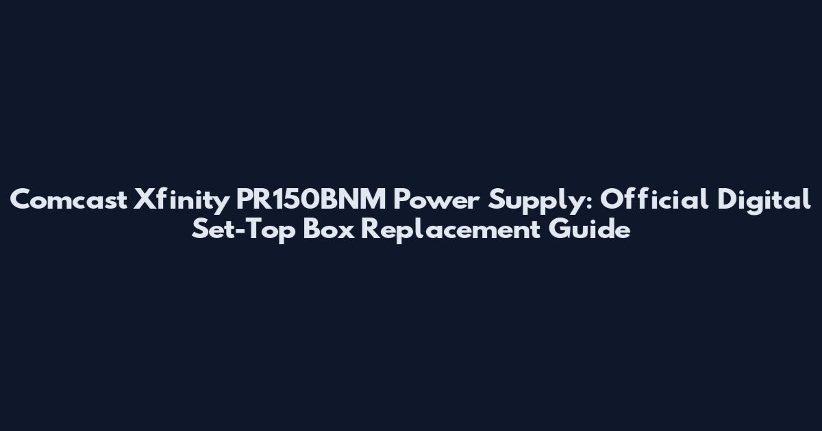Comcast Xfinity PR150BNM Power Supply: Official Digital Set-Top Box Replacement Guide