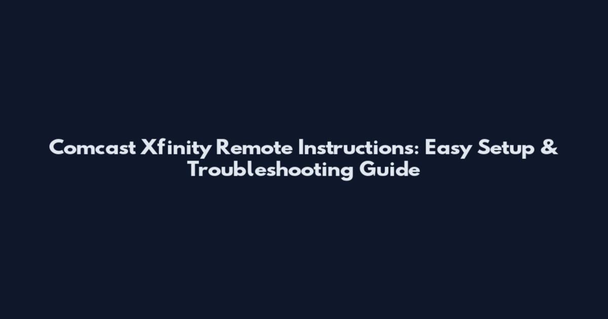 Comcast Xfinity Remote Instructions: Easy Setup & Troubleshooting Guide