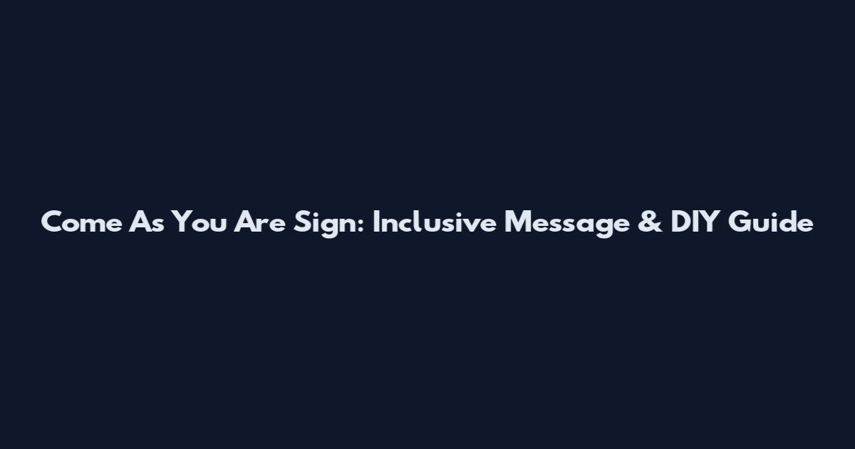 Come As You Are Sign: Inclusive Message & DIY Guide