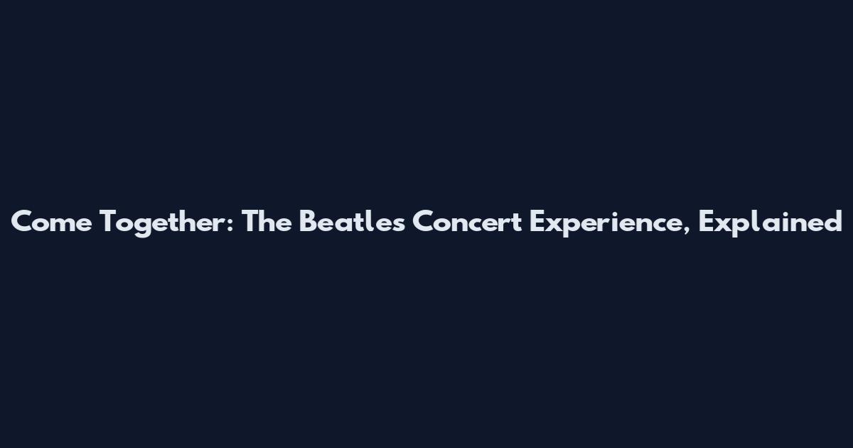 Come Together: The Beatles Concert Experience, Explained