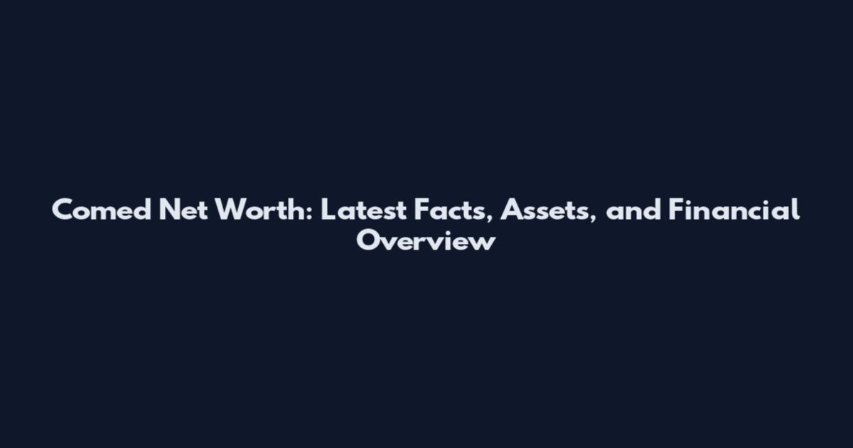 Comed Net Worth: Latest Facts, Assets, and Financial Overview