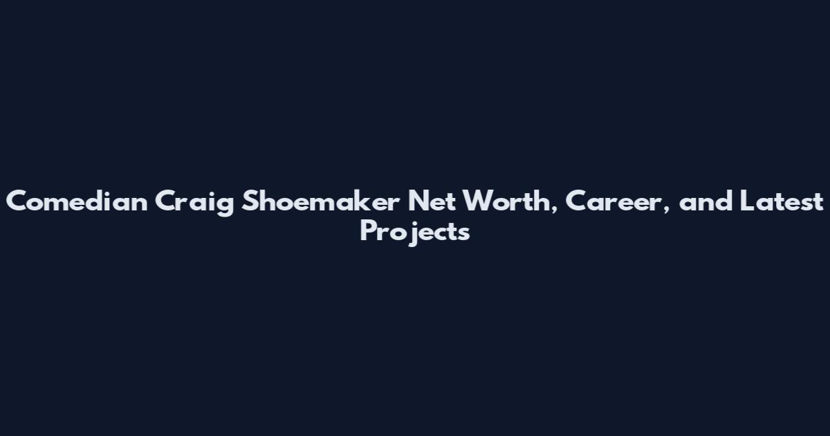Comedian Craig Shoemaker Net Worth, Career, and Latest Projects