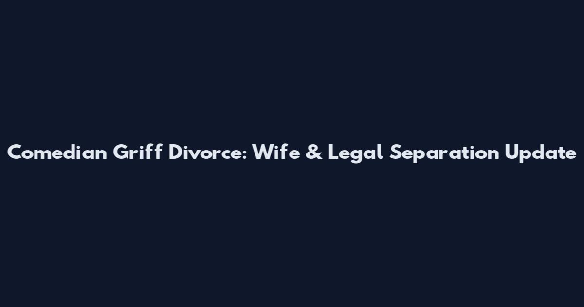 Comedian Griff Divorce: Wife & Legal Separation Update