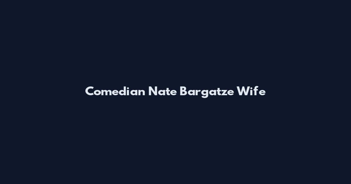Comedian Nate Bargatze Wife
