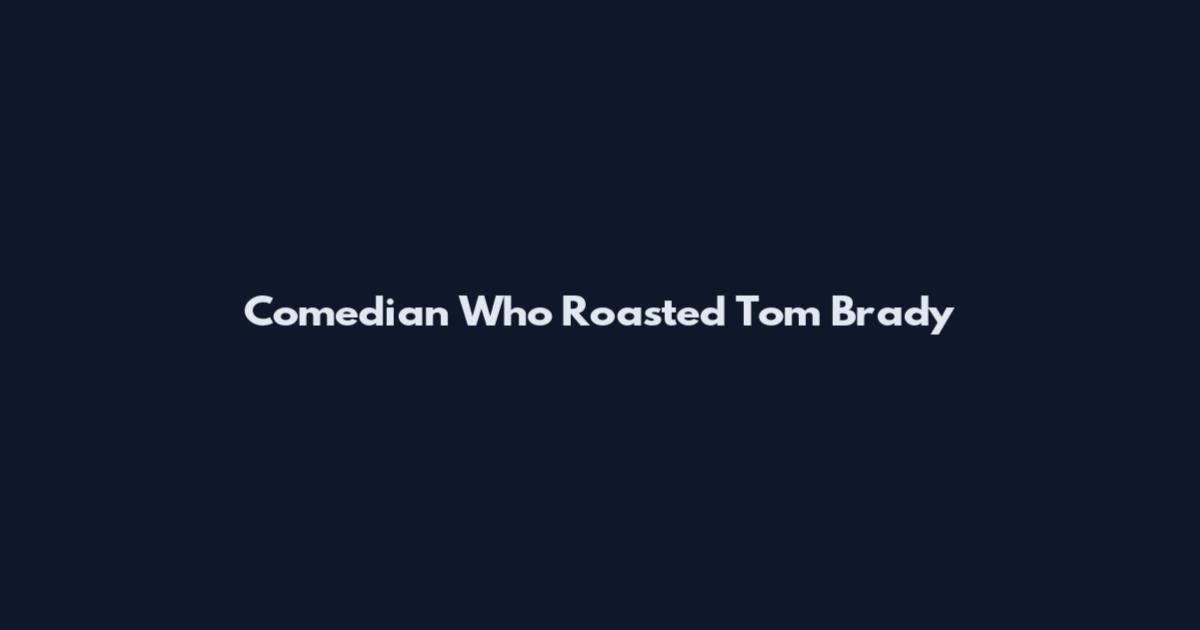 Comedian Who Roasted Tom Brady