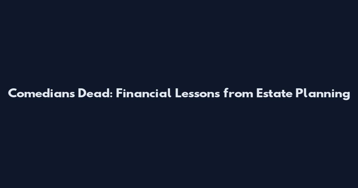 Comedians Dead: Financial Lessons from Estate Planning