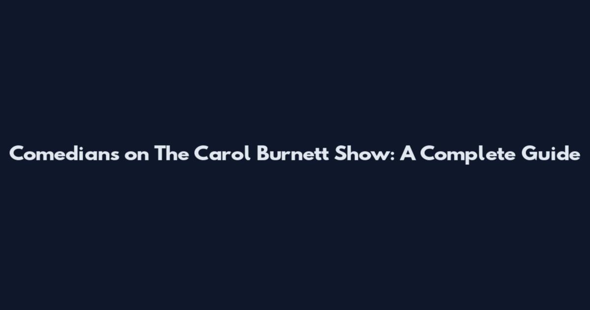 Comedians on The Carol Burnett Show: A Complete Guide