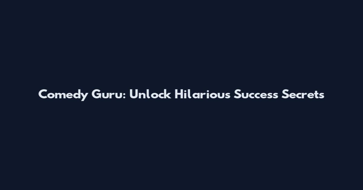 Comedy Guru: Unlock Hilarious Success Secrets