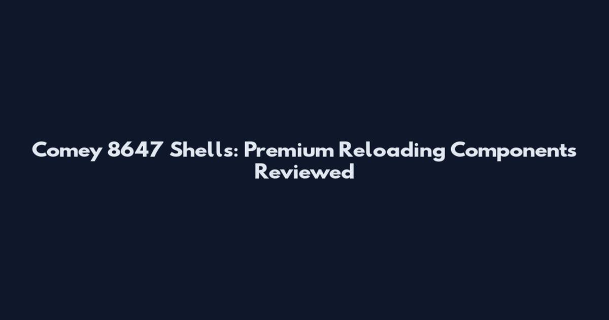 Comey 8647 Shells: Premium Reloading Components Reviewed