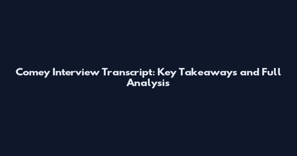 Comey Interview Transcript: Key Takeaways and Full Analysis