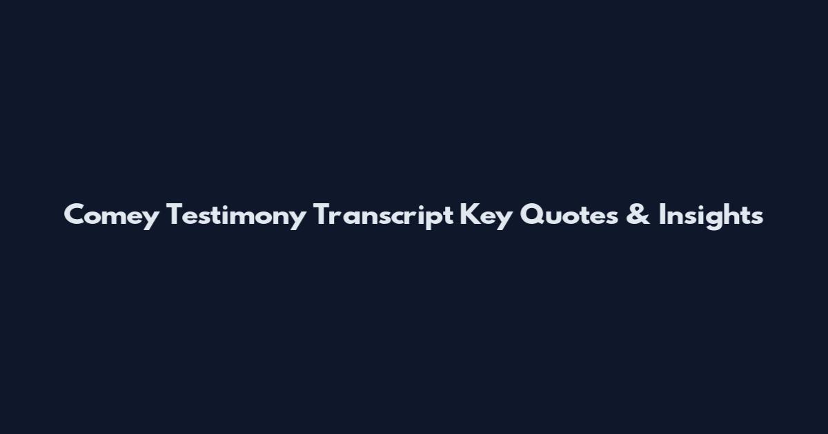 Comey Testimony Transcript Key Quotes & Insights
