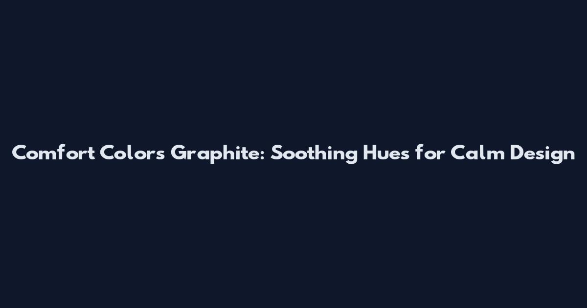 Comfort Colors Graphite: Soothing Hues for Calm Design