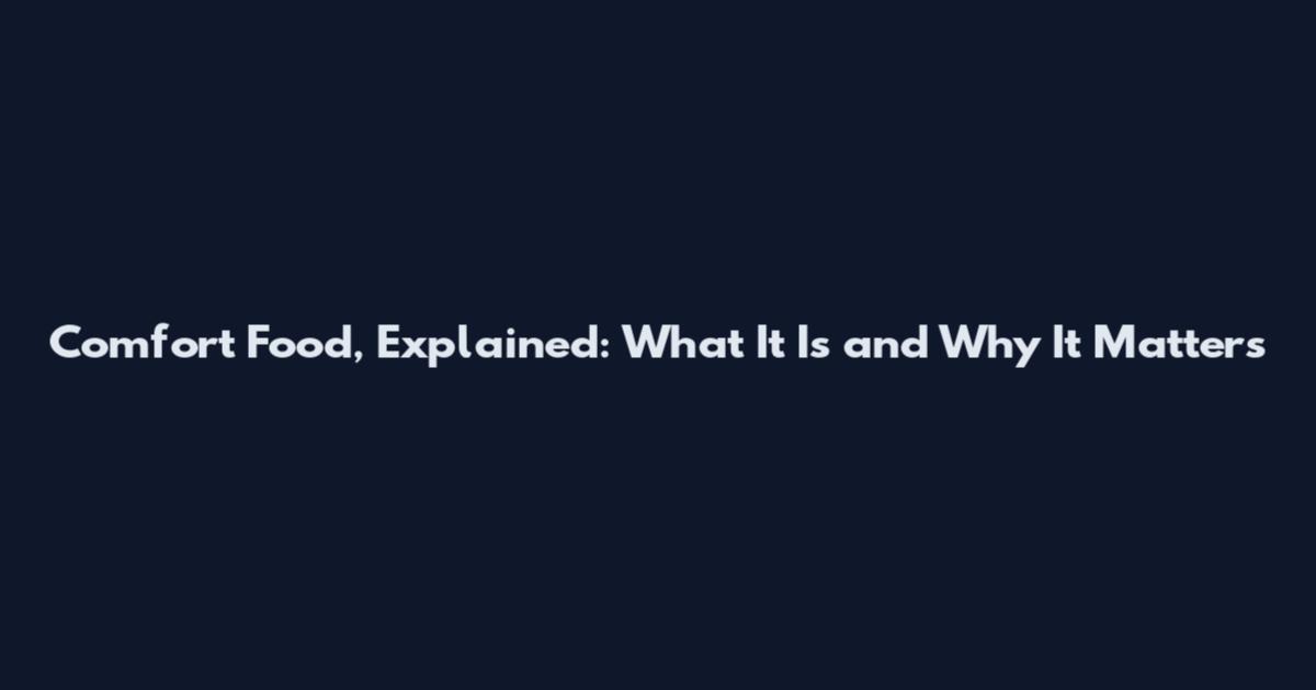 Comfort Food, Explained: What It Is and Why It Matters