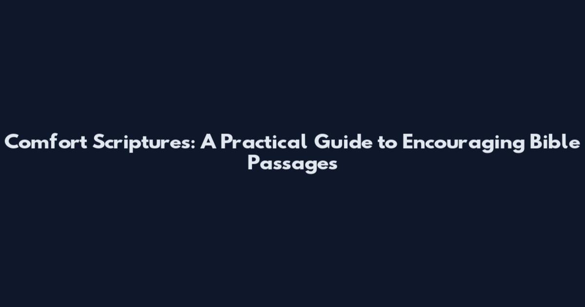 Comfort Scriptures: A Practical Guide to Encouraging Bible Passages