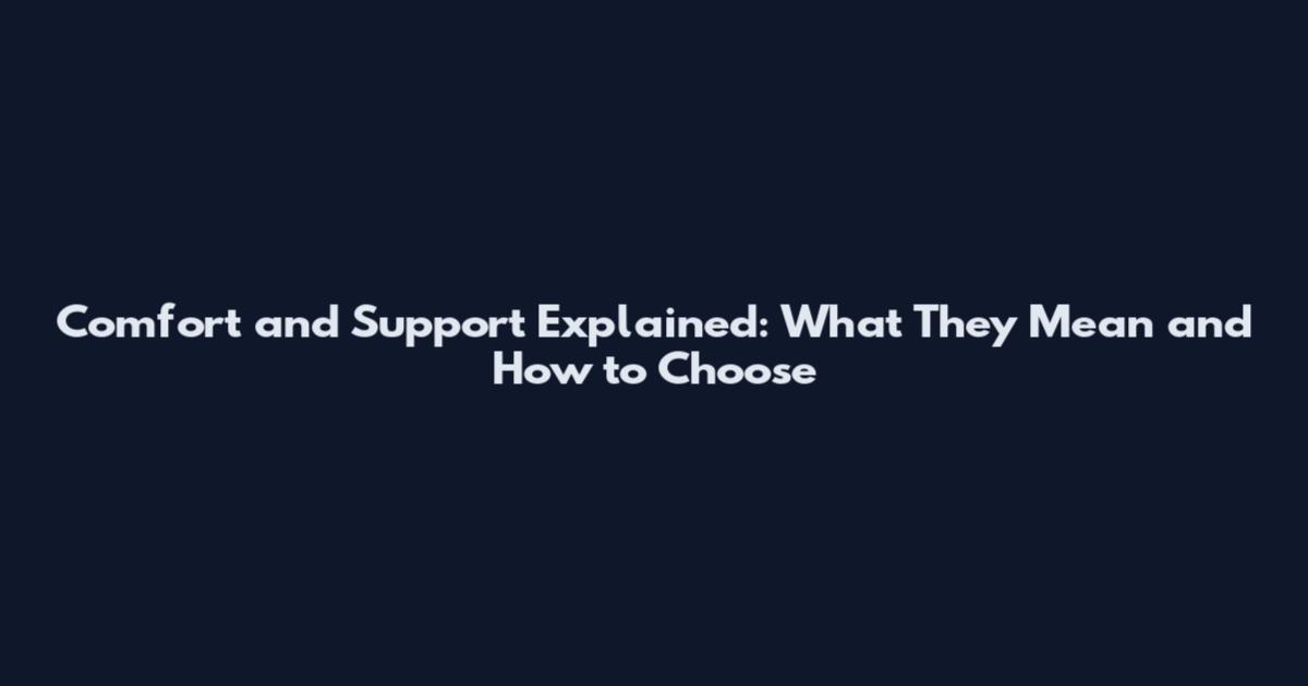 Comfort and Support Explained: What They Mean and How to Choose
