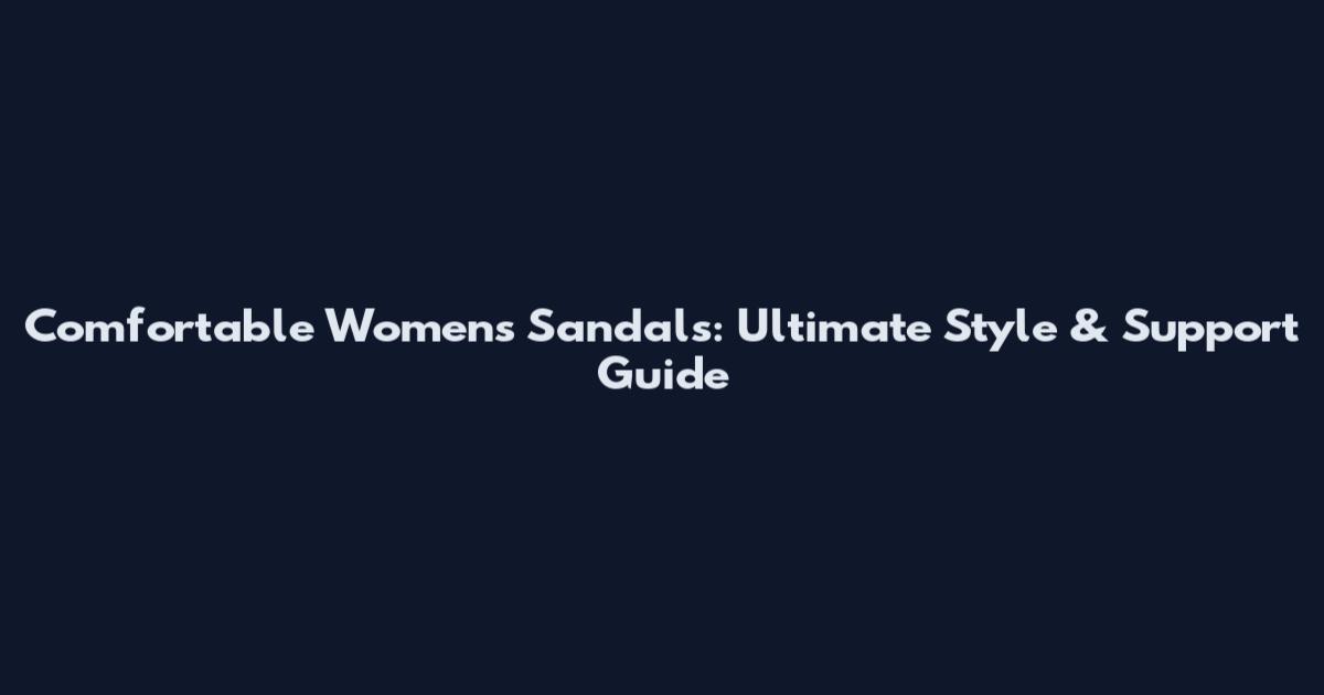 Comfortable Women's Sandals: Ultimate Style & Support Guide