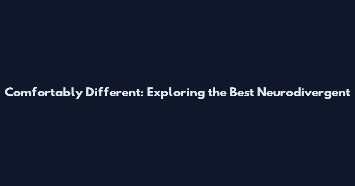 Comfortably Different: Exploring the Best Neurodivergent