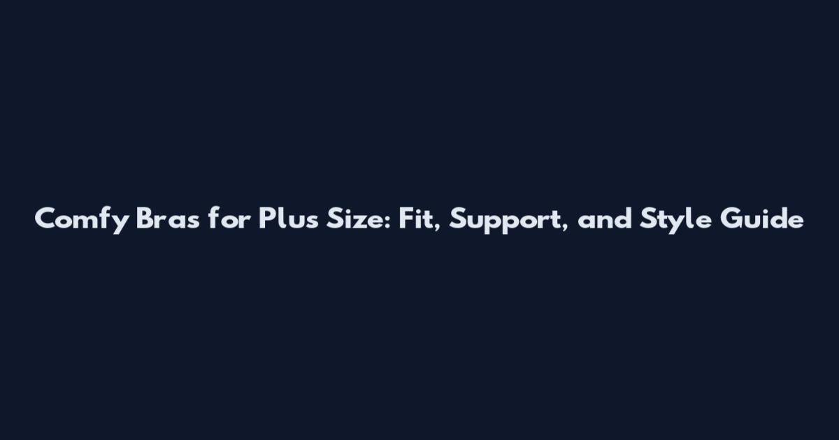Comfy Bras for Plus Size: Fit, Support, and Style Guide