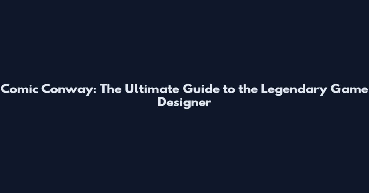 Comic Conway: The Ultimate Guide to the Legendary Game Designer