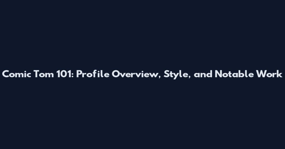 Comic Tom 101: Profile Overview, Style, and Notable Work