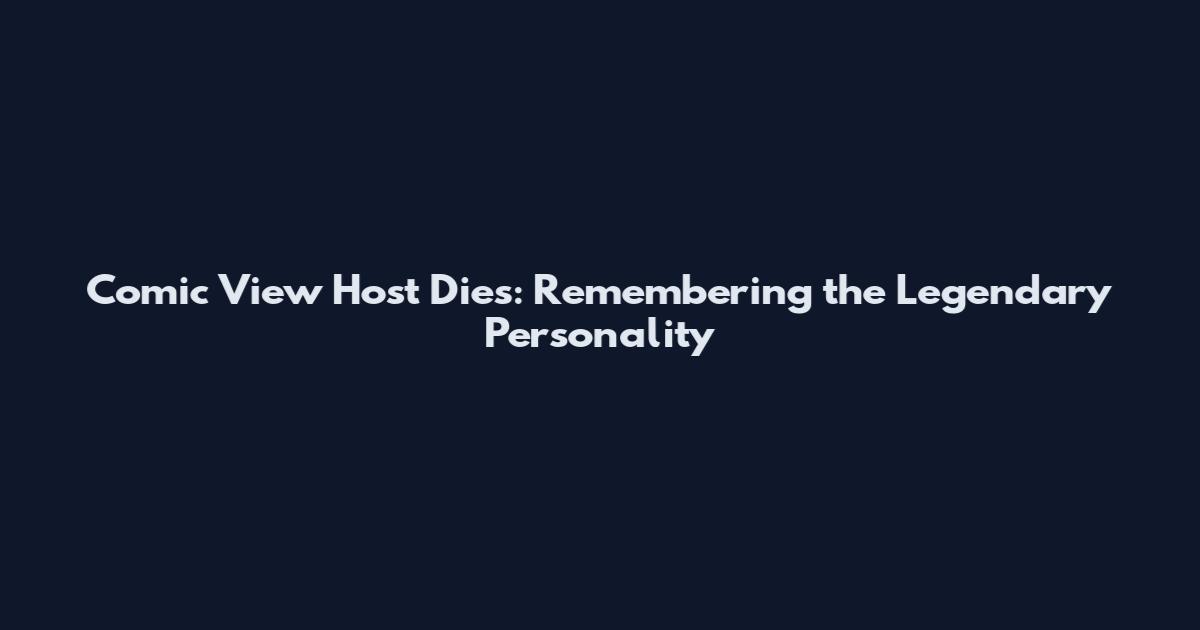 Comic View Host Dies: Remembering the Legendary Personality