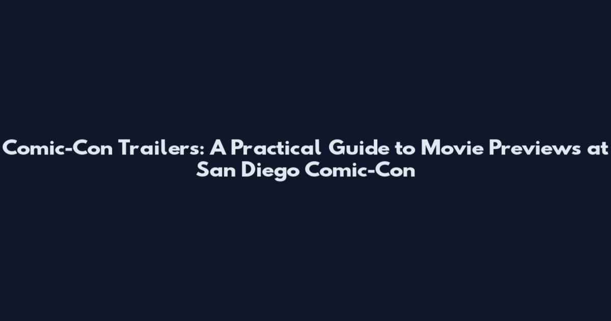 Comic-Con Trailers: A Practical Guide to Movie Previews at San Diego Comic-Con