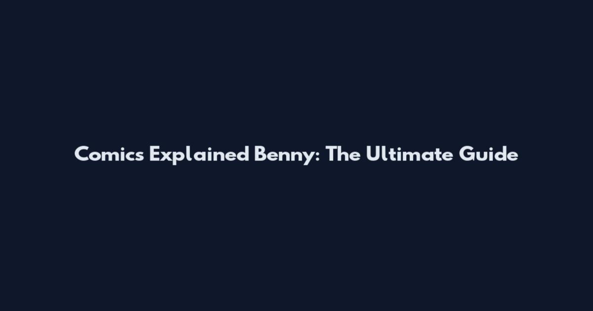 Comics Explained Benny: The Ultimate Guide