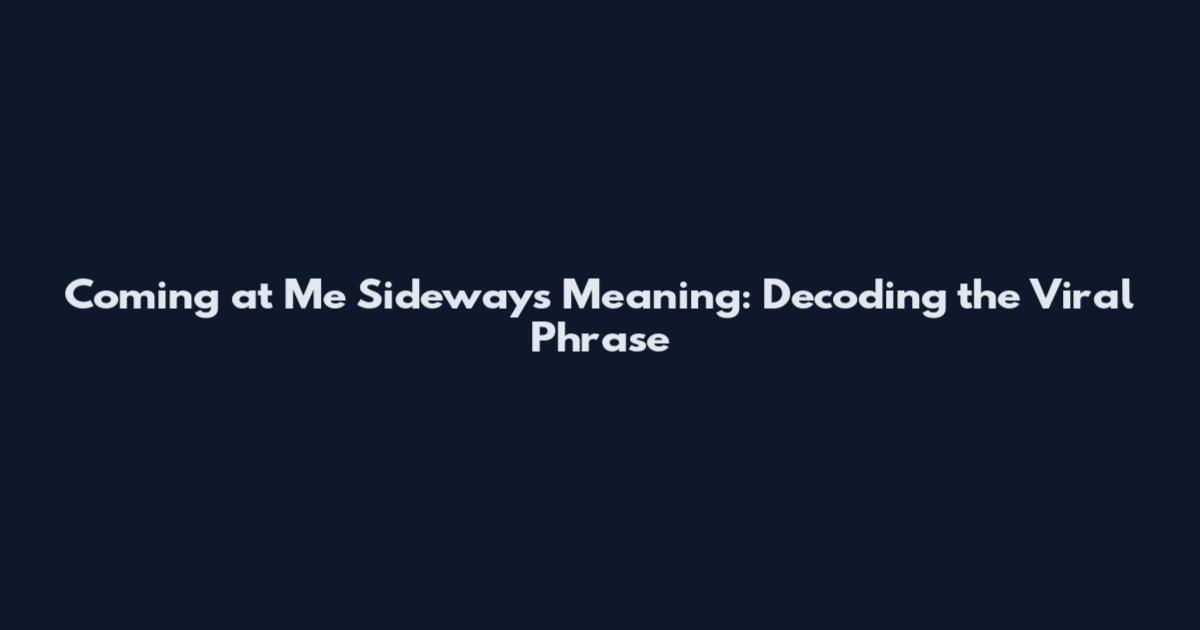 Coming at Me Sideways Meaning: Decoding the Viral Phrase