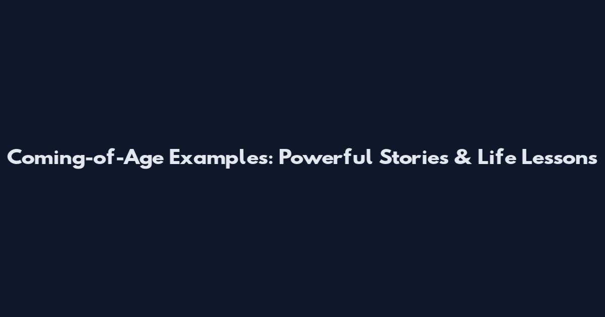 Coming-of-Age Examples: Powerful Stories & Life Lessons